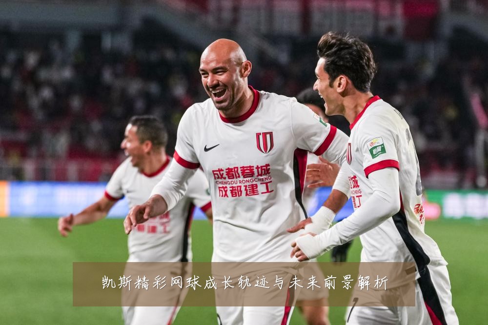 凯斯精彩网球成长轨迹与未来前景解析