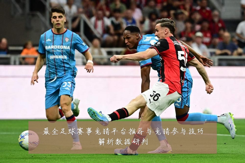 最全足球赛事竞猜平台推荐与竞猜参与技巧解析数据研判