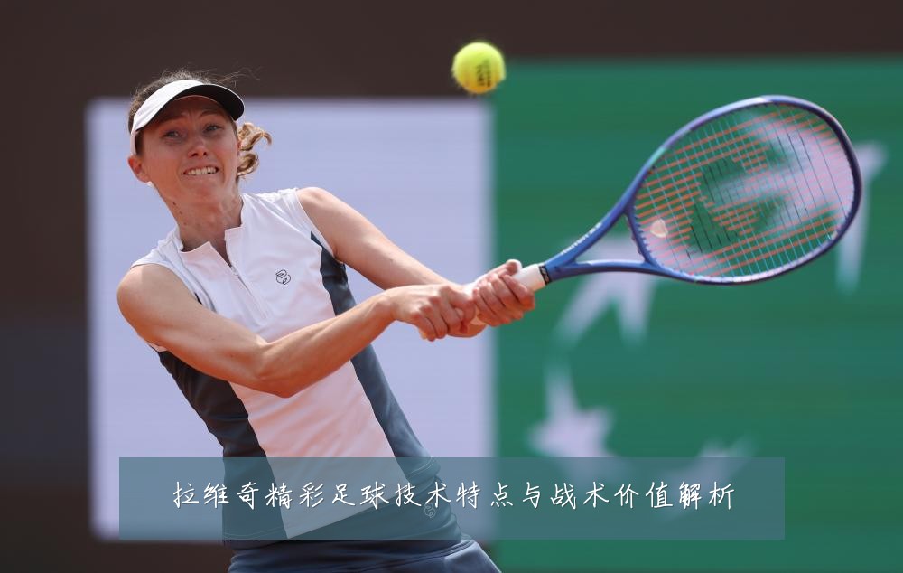 拉维奇精彩足球技术特点与战术价值解析