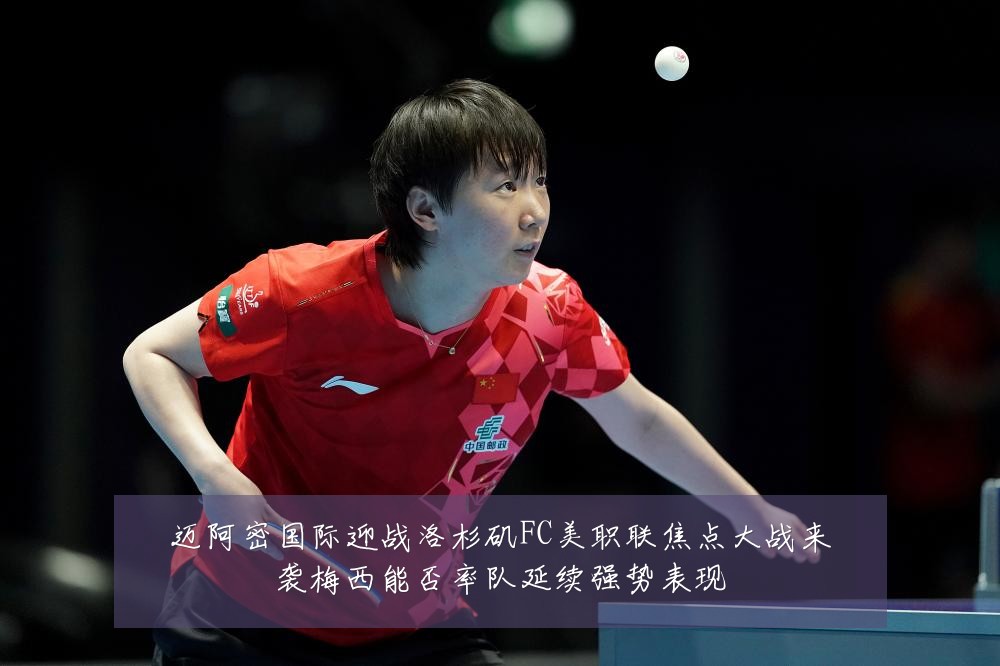 迈阿密国际迎战洛杉矶FC美职联焦点大战来袭梅西能否率队延续强势表现